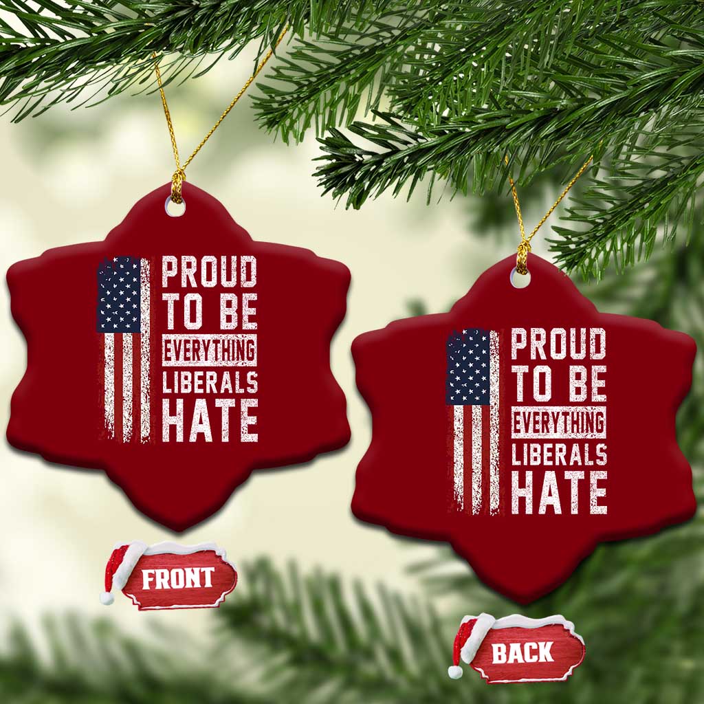 Proud To Be Everything Liberals Hate Satire Ceramic Ornament Distressed American Flag Patriotic Sarcasm Graphic TS02 Print Your Wear
