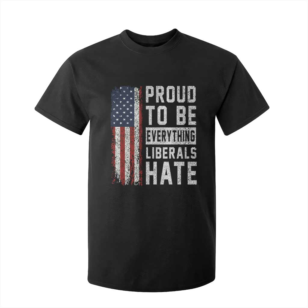Proud To Be Everything Liberals Hate Satire T Shirt For Kid Distressed American Flag Patriotic Sarcasm Graphic TS02 Black Print Your Wear