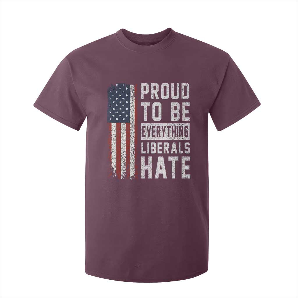 Proud To Be Everything Liberals Hate Satire T Shirt For Kid Distressed American Flag Patriotic Sarcasm Graphic TS02 Maroon Print Your Wear