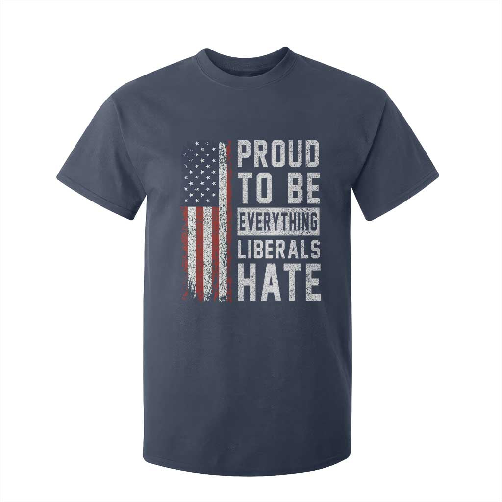 Proud To Be Everything Liberals Hate Satire T Shirt For Kid Distressed American Flag Patriotic Sarcasm Graphic TS02 Navy Print Your Wear