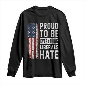 Proud To Be Everything Liberals Hate Satire Long Sleeve Shirt Distressed American Flag Patriotic Sarcasm Graphic TS02 Black Print Your Wear