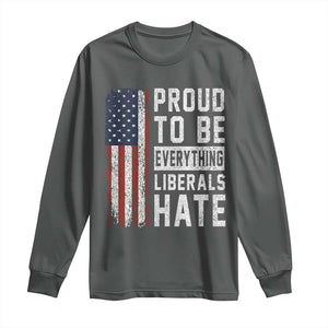 Proud To Be Everything Liberals Hate Satire Long Sleeve Shirt Distressed American Flag Patriotic Sarcasm Graphic TS02 Dark Heather Print Your Wear