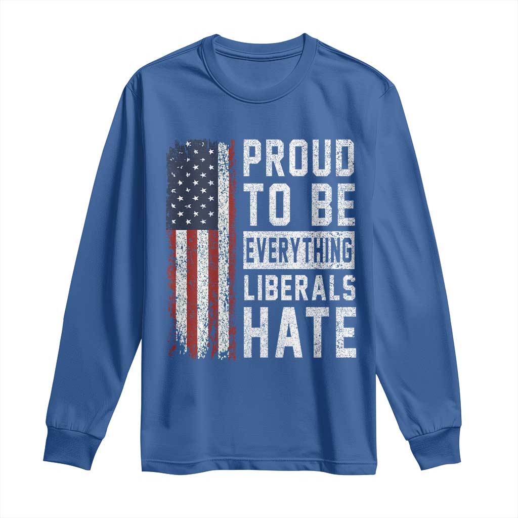 Proud To Be Everything Liberals Hate Satire Long Sleeve Shirt Distressed American Flag Patriotic Sarcasm Graphic TS02 Royal Blue Print Your Wear