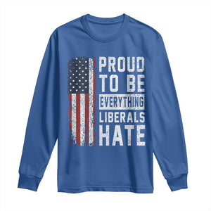 Proud To Be Everything Liberals Hate Satire Long Sleeve Shirt Distressed American Flag Patriotic Sarcasm Graphic TS02 Royal Blue Print Your Wear
