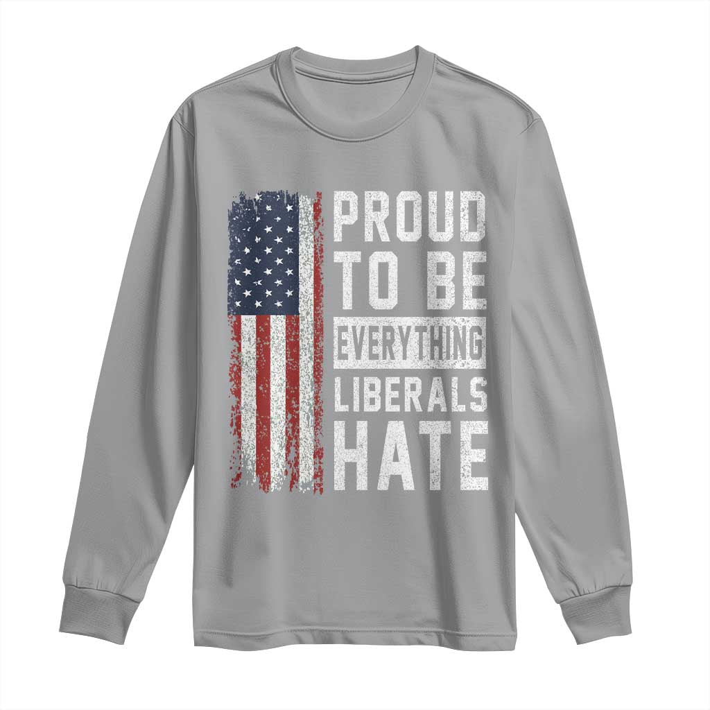 Proud To Be Everything Liberals Hate Satire Long Sleeve Shirt Distressed American Flag Patriotic Sarcasm Graphic TS02 Sport Gray Print Your Wear