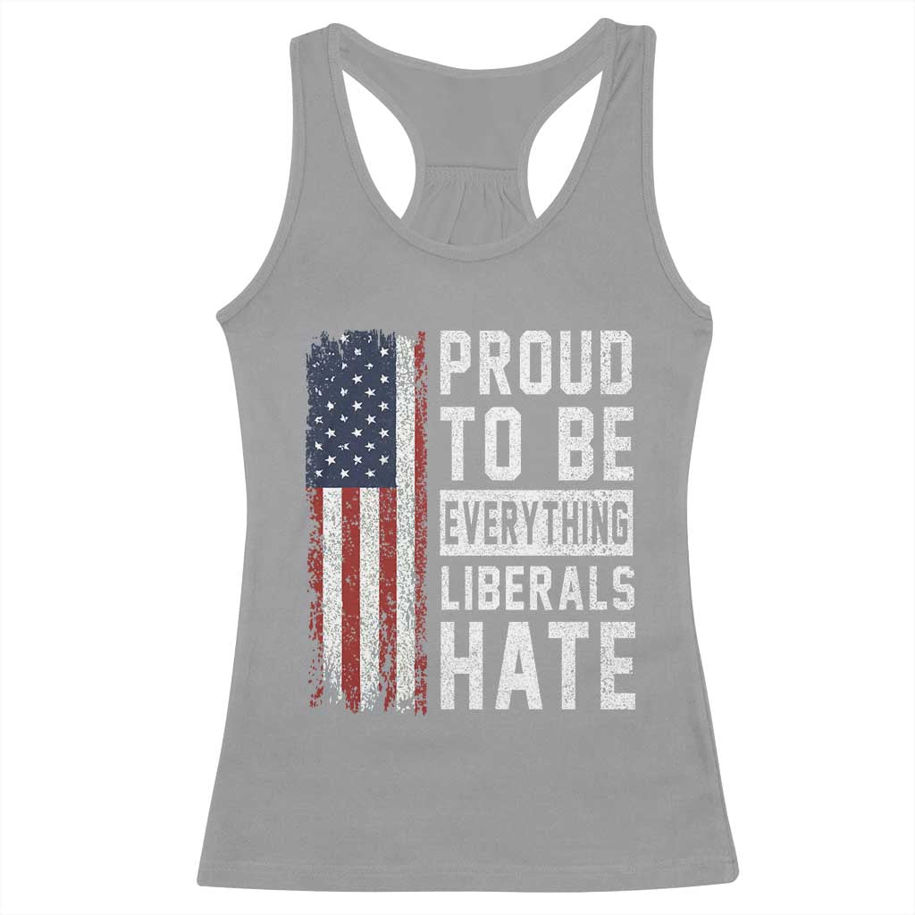 Proud To Be Everything Liberals Hate Satire Racerback Tank Top Distressed American Flag Patriotic Sarcasm Graphic TS02 Sport Gray Print Your Wear