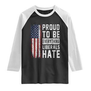 Proud To Be Everything Liberals Hate Satire Raglan Shirt Distressed American Flag Patriotic Sarcasm Graphic TS02 Black White Print Your Wear