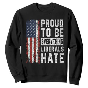 Proud To Be Everything Liberals Hate Satire Sweatshirt Distressed American Flag Patriotic Sarcasm Graphic TS02 Black Print Your Wear