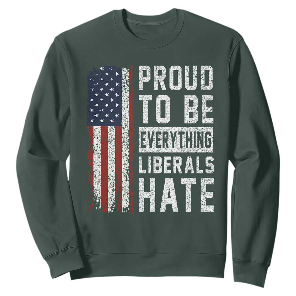Proud To Be Everything Liberals Hate Satire Sweatshirt Distressed American Flag Patriotic Sarcasm Graphic TS02 Dark Forest Green Print Your Wear
