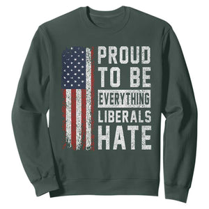 Proud To Be Everything Liberals Hate Satire Sweatshirt Distressed American Flag Patriotic Sarcasm Graphic TS02 Dark Forest Green Print Your Wear