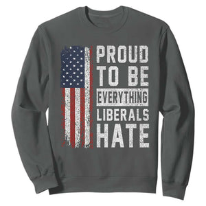 Proud To Be Everything Liberals Hate Satire Sweatshirt Distressed American Flag Patriotic Sarcasm Graphic TS02 Dark Heather Print Your Wear