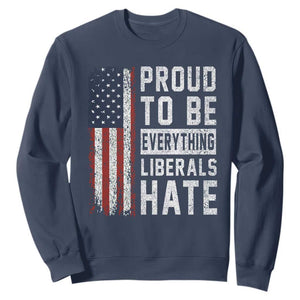 Proud To Be Everything Liberals Hate Satire Sweatshirt Distressed American Flag Patriotic Sarcasm Graphic TS02 Navy Print Your Wear