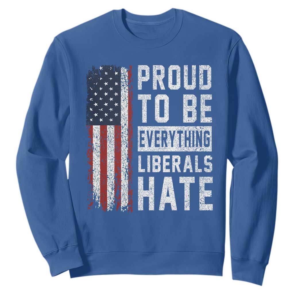 Proud To Be Everything Liberals Hate Satire Sweatshirt Distressed American Flag Patriotic Sarcasm Graphic TS02 Royal Blue Print Your Wear