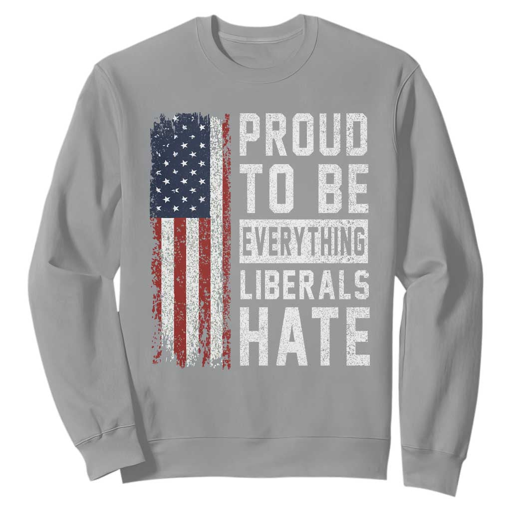 Proud To Be Everything Liberals Hate Satire Sweatshirt Distressed American Flag Patriotic Sarcasm Graphic TS02 Sport Gray Print Your Wear