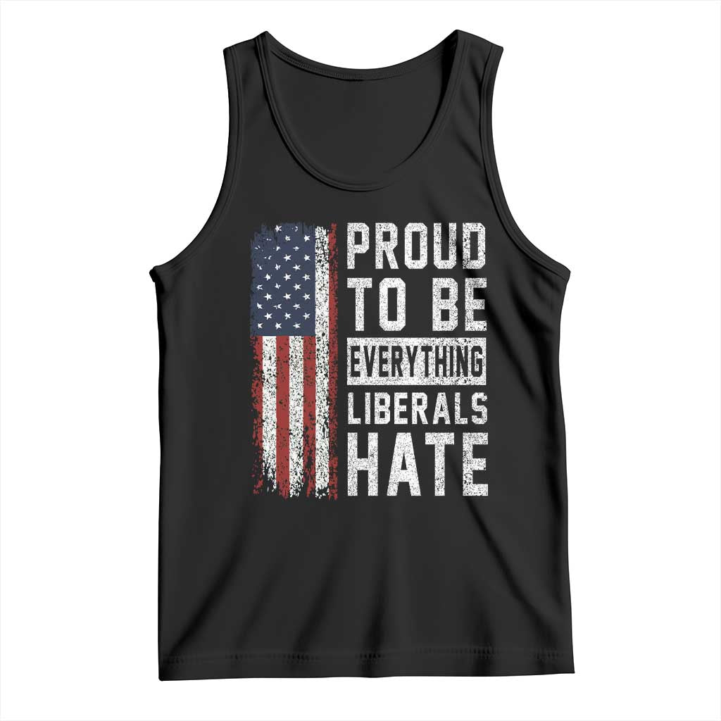 Proud To Be Everything Liberals Hate Satire Tank Top Distressed American Flag Patriotic Sarcasm Graphic TS02 Black Print Your Wear