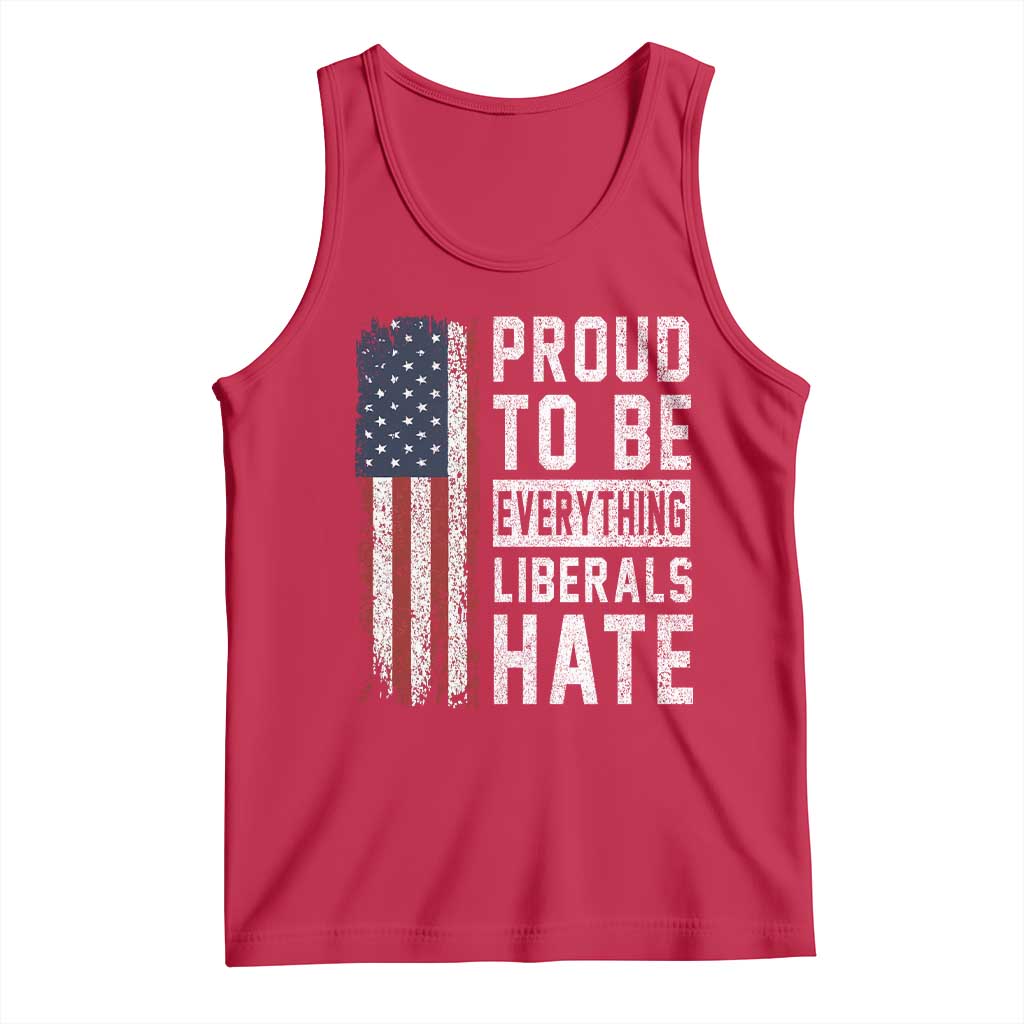 Proud To Be Everything Liberals Hate Satire Tank Top Distressed American Flag Patriotic Sarcasm Graphic TS02 Red Print Your Wear