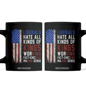 Liberals Hate All Kinds Of Kings American Flag Coffee Mug Working Fact Checking Making Sense Patriotic Sarcasm TS02 Black Print Your Wear