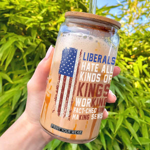 Liberals Hate All Kinds Of Kings American Flag Glass Can Working Fact Checking Making Sense Patriotic Sarcasm TS02 Black Print Your Wear