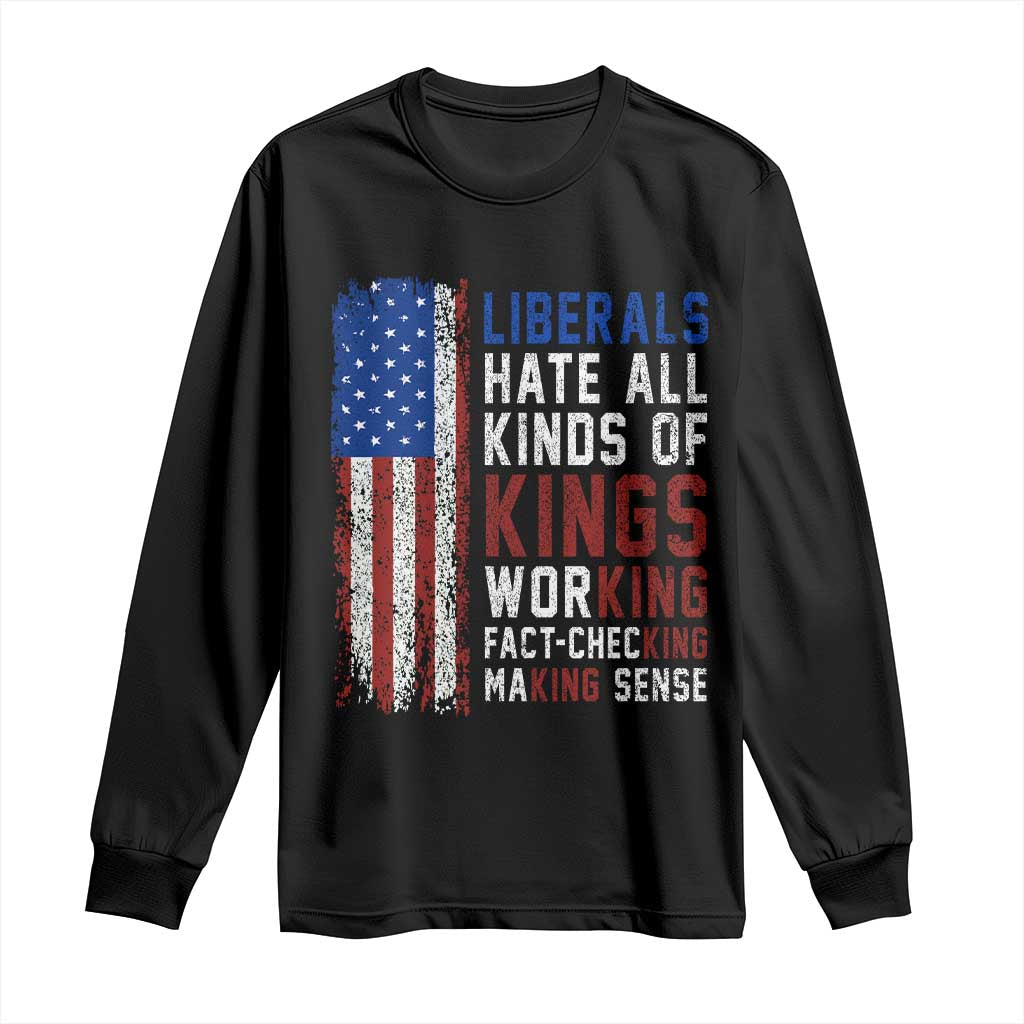 Liberals Hate All Kinds Of Kings American Flag Long Sleeve Shirt Working Fact Checking Making Sense Patriotic Sarcasm TS02 Black Print Your Wear