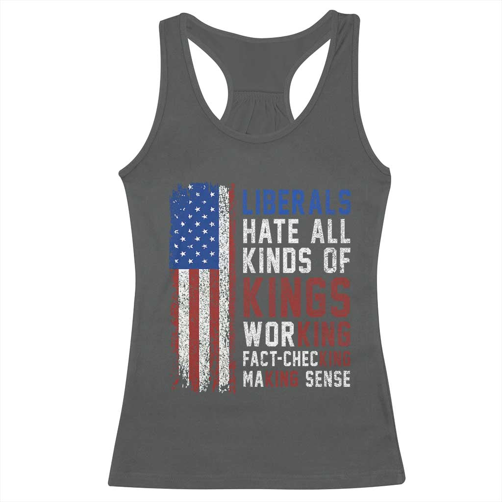 Liberals Hate All Kinds Of Kings American Flag Racerback Tank Top Working Fact Checking Making Sense Patriotic Sarcasm TS02 Dark Heather Print Your Wear