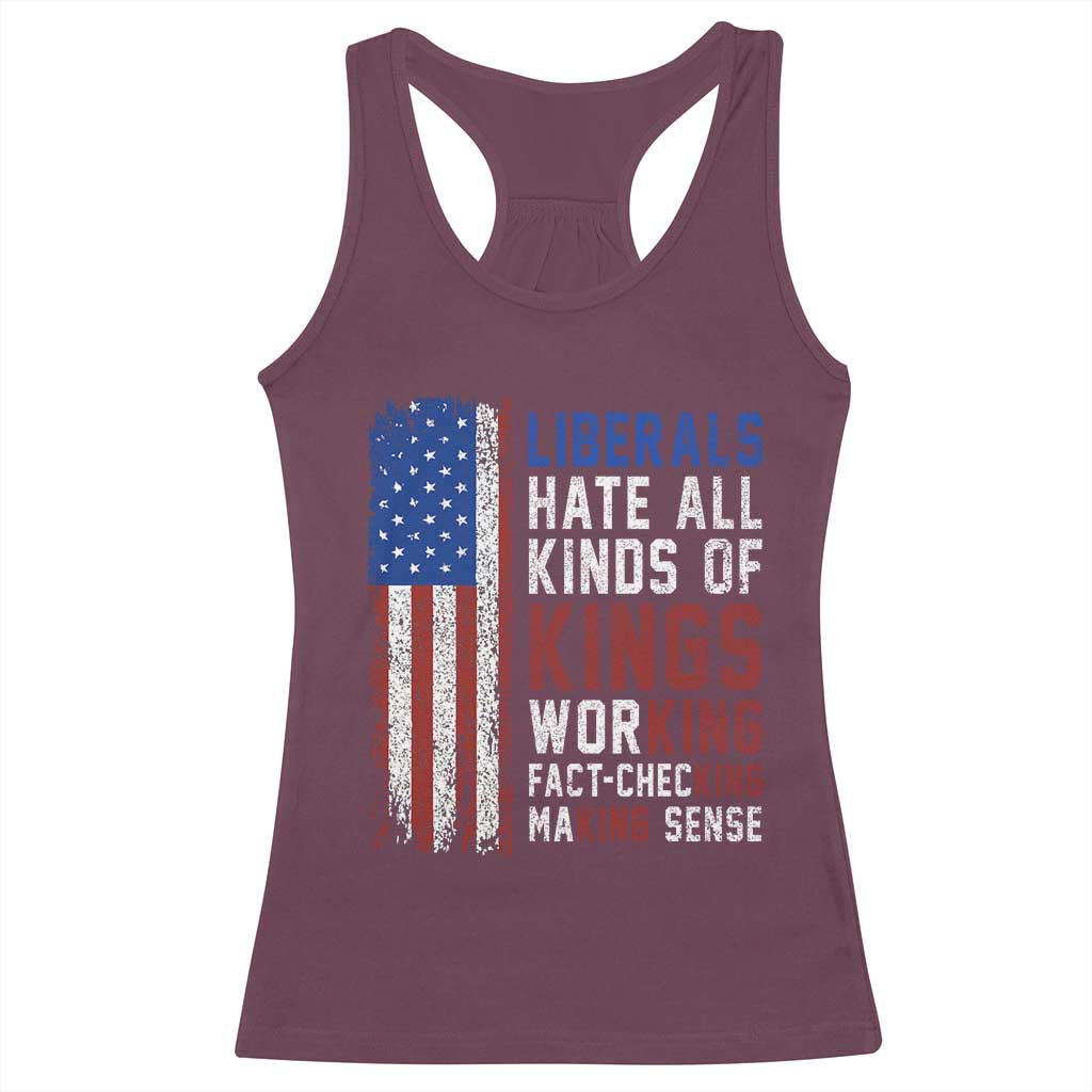 Liberals Hate All Kinds Of Kings American Flag Racerback Tank Top Working Fact Checking Making Sense Patriotic Sarcasm TS02 Maroon Print Your Wear