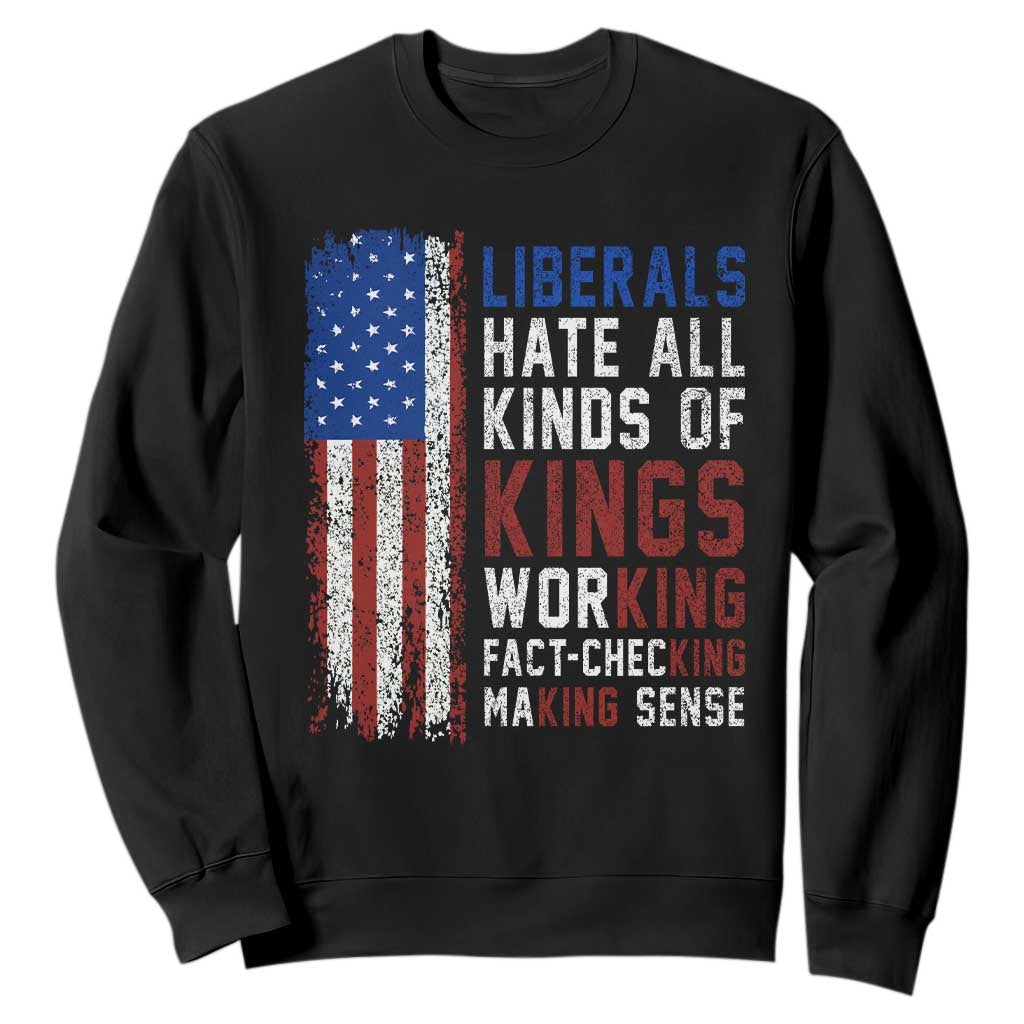 Liberals Hate All Kinds Of Kings American Flag Sweatshirt Working Fact Checking Making Sense Patriotic Sarcasm TS02 Black Print Your Wear