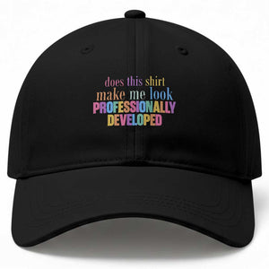 Does This Shirt Make Me Look Professionally Developed Baseball Cap Funny Professional Development Workplace Humor TS02 Print Your Wear