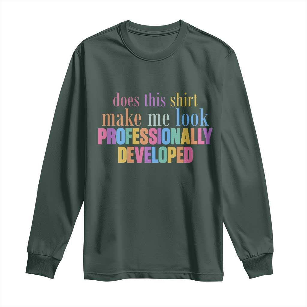 Does This Shirt Make Me Look Professionally Developed Long Sleeve Shirt Funny Professional Development Workplace Humor TS02 Dark Forest Green Print Your Wear