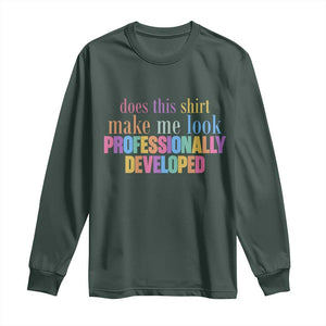 Does This Shirt Make Me Look Professionally Developed Long Sleeve Shirt Funny Professional Development Workplace Humor TS02 Dark Forest Green Print Your Wear
