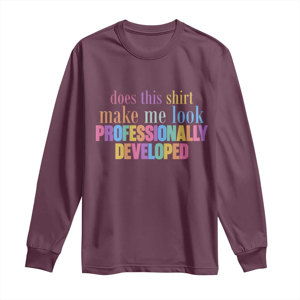Does This Shirt Make Me Look Professionally Developed Long Sleeve Shirt Funny Professional Development Workplace Humor TS02 Maroon Print Your Wear