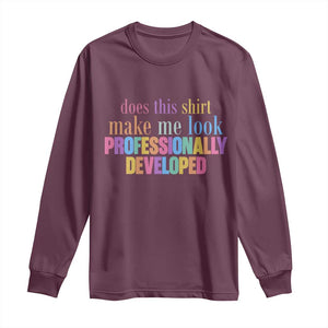 Does This Shirt Make Me Look Professionally Developed Long Sleeve Shirt Funny Professional Development Workplace Humor TS02 Maroon Print Your Wear