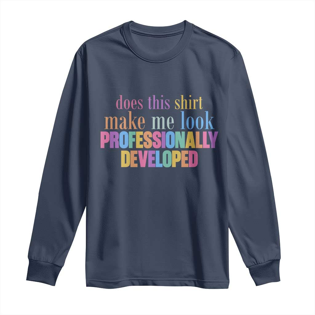 Does This Shirt Make Me Look Professionally Developed Long Sleeve Shirt Funny Professional Development Workplace Humor TS02 Navy Print Your Wear