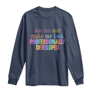 Does This Shirt Make Me Look Professionally Developed Long Sleeve Shirt Funny Professional Development Workplace Humor TS02 Navy Print Your Wear