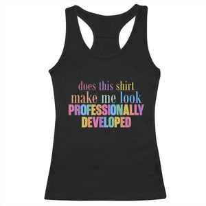 Does This Shirt Make Me Look Professionally Developed Racerback Tank Top Funny Professional Development Workplace Humor TS02 Black Print Your Wear