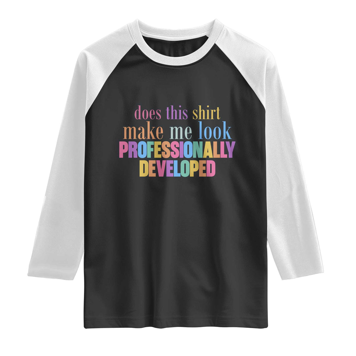 Does This Shirt Make Me Look Professionally Developed Raglan Shirt Funny Professional Development Workplace Humor TS02 Black White Print Your Wear