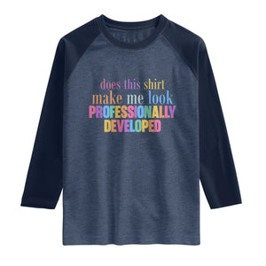 Does This Shirt Make Me Look Professionally Developed Raglan Shirt Funny Professional Development Workplace Humor TS02 Heather Denim Navy Print Your Wear