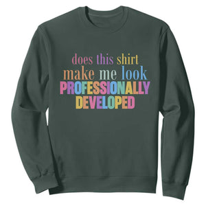 Does This Shirt Make Me Look Professionally Developed Sweatshirt Funny Professional Development Workplace Humor TS02 Dark Forest Green Print Your Wear