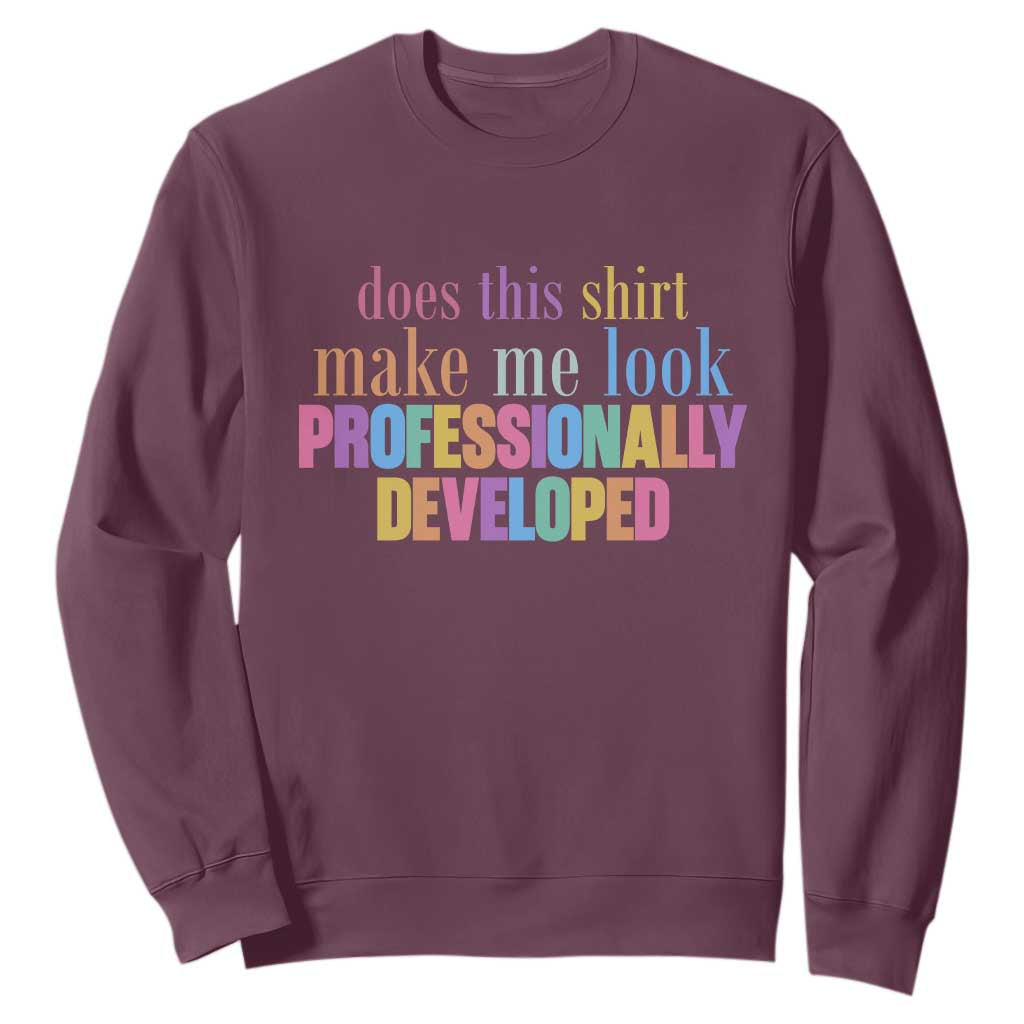 Does This Shirt Make Me Look Professionally Developed Sweatshirt Funny Professional Development Workplace Humor TS02 Maroon Print Your Wear