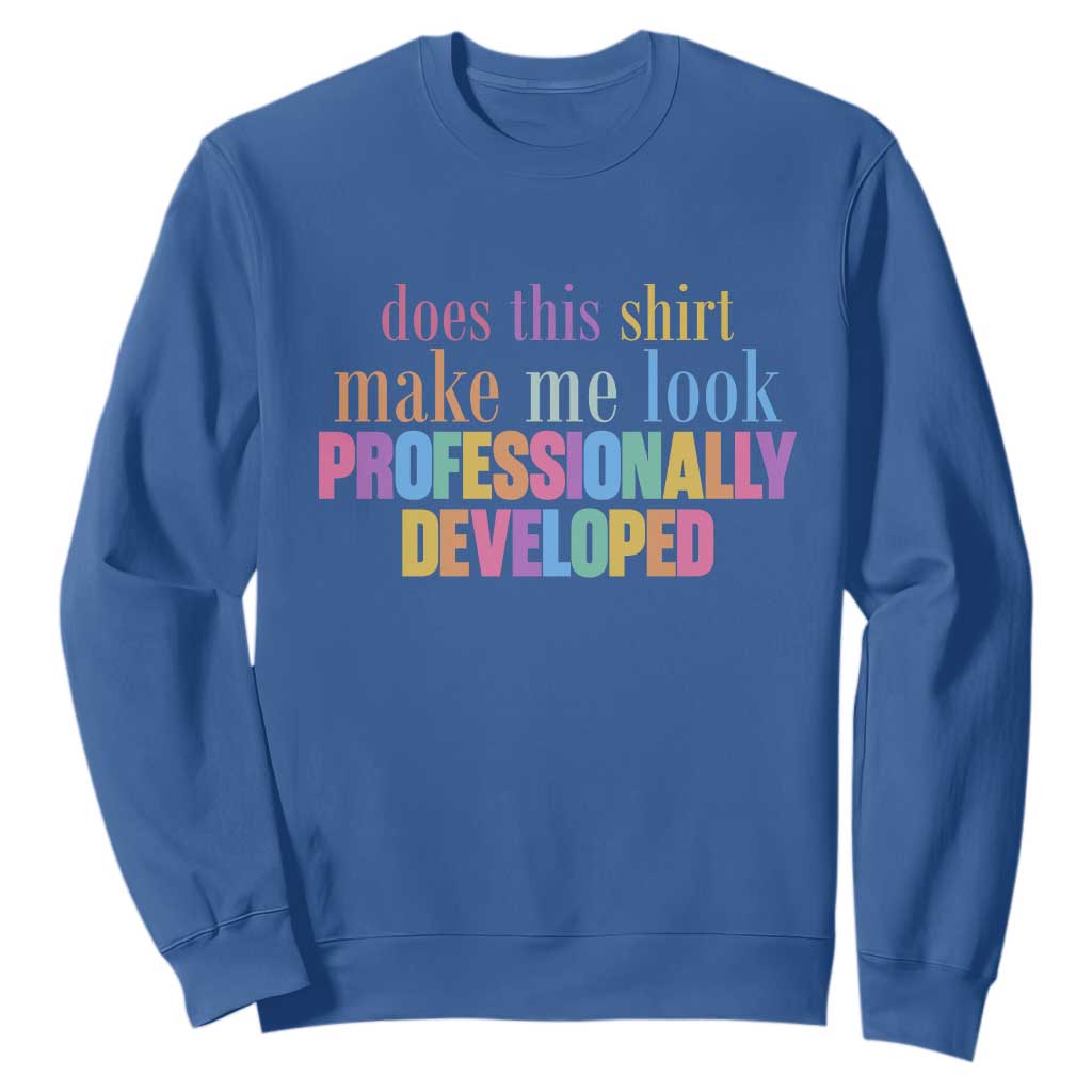 Does This Shirt Make Me Look Professionally Developed Sweatshirt Funny Professional Development Workplace Humor TS02 Royal Blue Print Your Wear
