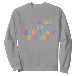 Does This Shirt Make Me Look Professionally Developed Sweatshirt Funny Professional Development Workplace Humor TS02 Sport Gray Print Your Wear