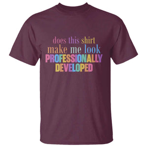 Does This Shirt Make Me Look Professionally Developed T Shirt Funny Professional Development Workplace Humor TS02 Maroon Print Your Wear