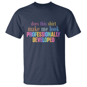 Does This Shirt Make Me Look Professionally Developed T Shirt Funny Professional Development Workplace Humor TS02 Navy Print Your Wear