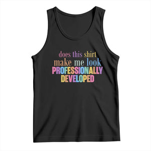 Does This Shirt Make Me Look Professionally Developed Tank Top Funny Professional Development Workplace Humor TS02 Black Print Your Wear