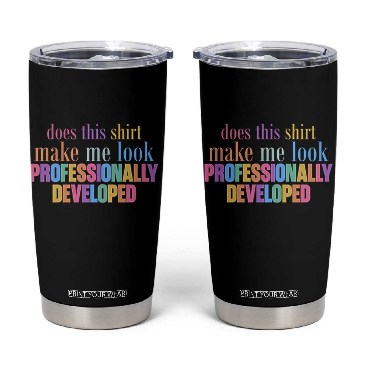 Does This Shirt Make Me Look Professionally Developed Tumbler Cup Funny Professional Development Workplace Humor TS02 Black Print Your Wear
