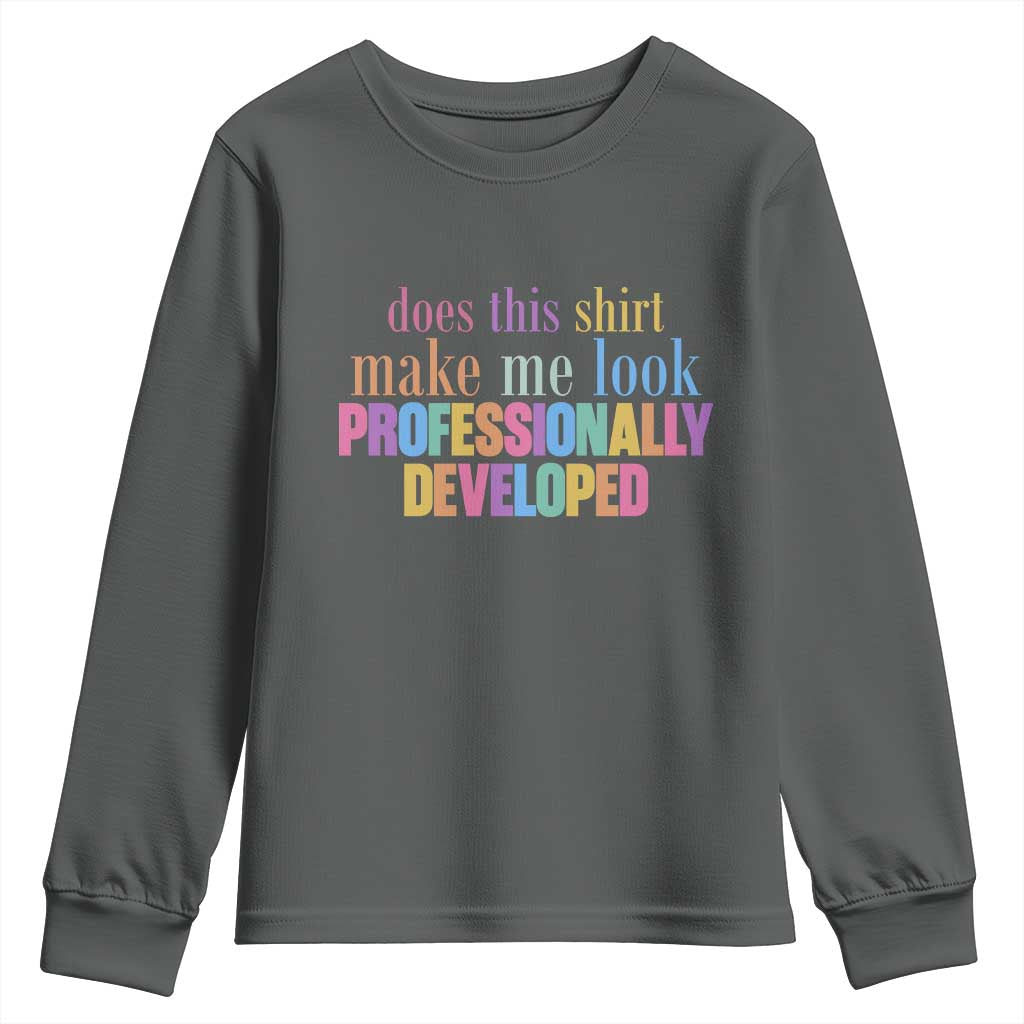 Does This Shirt Make Me Look Professionally Developed Youth Sweatshirt Funny Professional Development Workplace Humor TS02 Dark Heather Print Your Wear