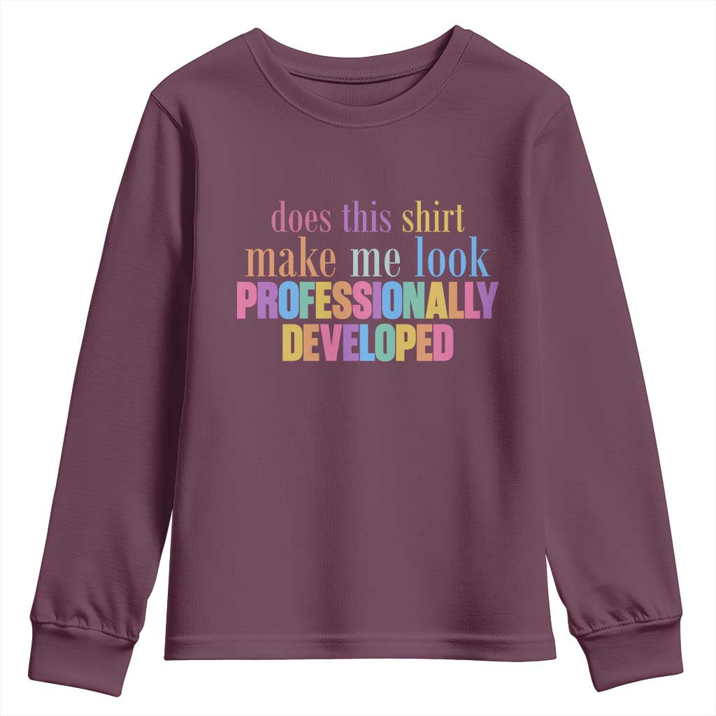 Does This Shirt Make Me Look Professionally Developed Youth Sweatshirt Funny Professional Development Workplace Humor TS02 Maroon Print Your Wear