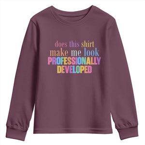 Does This Shirt Make Me Look Professionally Developed Youth Sweatshirt Funny Professional Development Workplace Humor TS02 Maroon Print Your Wear