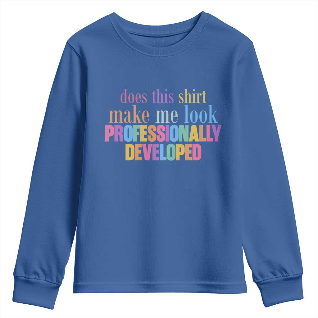 Does This Shirt Make Me Look Professionally Developed Youth Sweatshirt Funny Professional Development Workplace Humor TS02 Royal Blue Print Your Wear