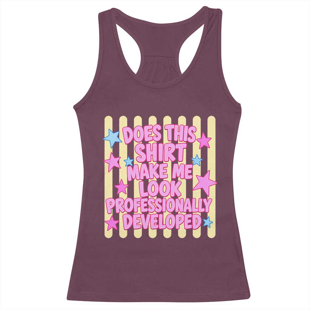 Does This Shirt Make Me Look Professionally Developed Racerback Tank Top Y2K Retro Stars Funny Professional Development Workplace Humor TS02 Maroon Print Your Wear