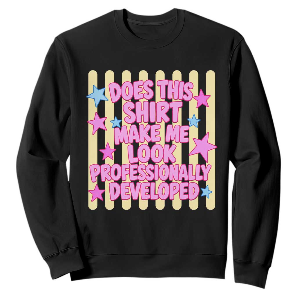 Does This Shirt Make Me Look Professionally Developed Sweatshirt Y2K Retro Stars Funny Professional Development Workplace Humor TS02 Black Print Your Wear